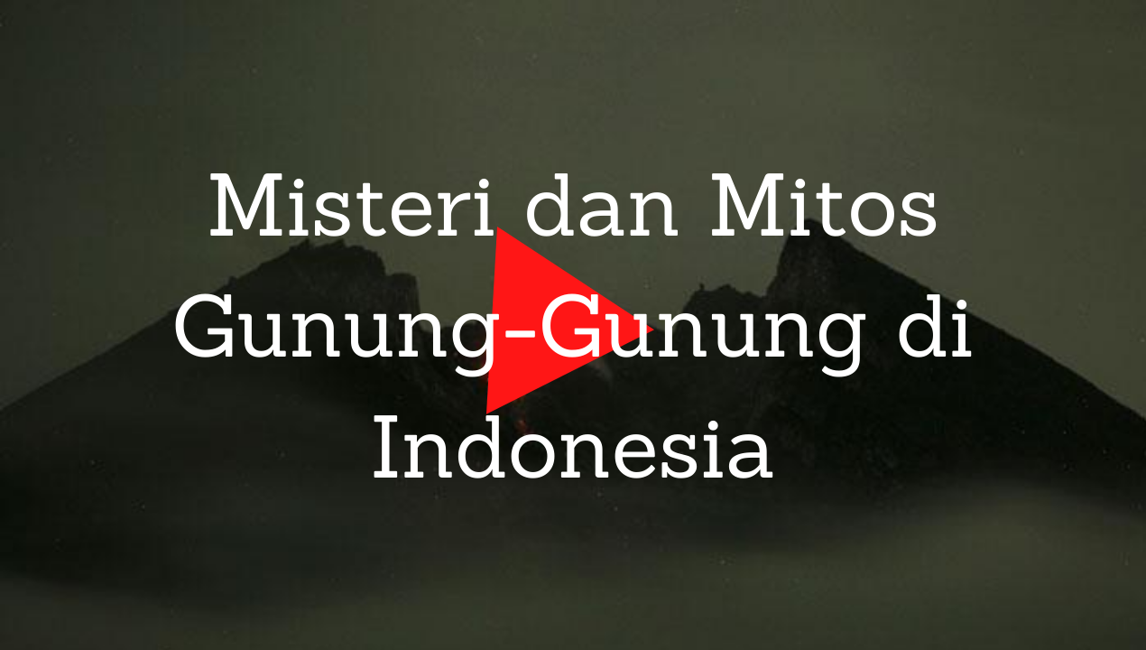 6 Misteri dan Mitos Gunung-Gunung di Indonesia.