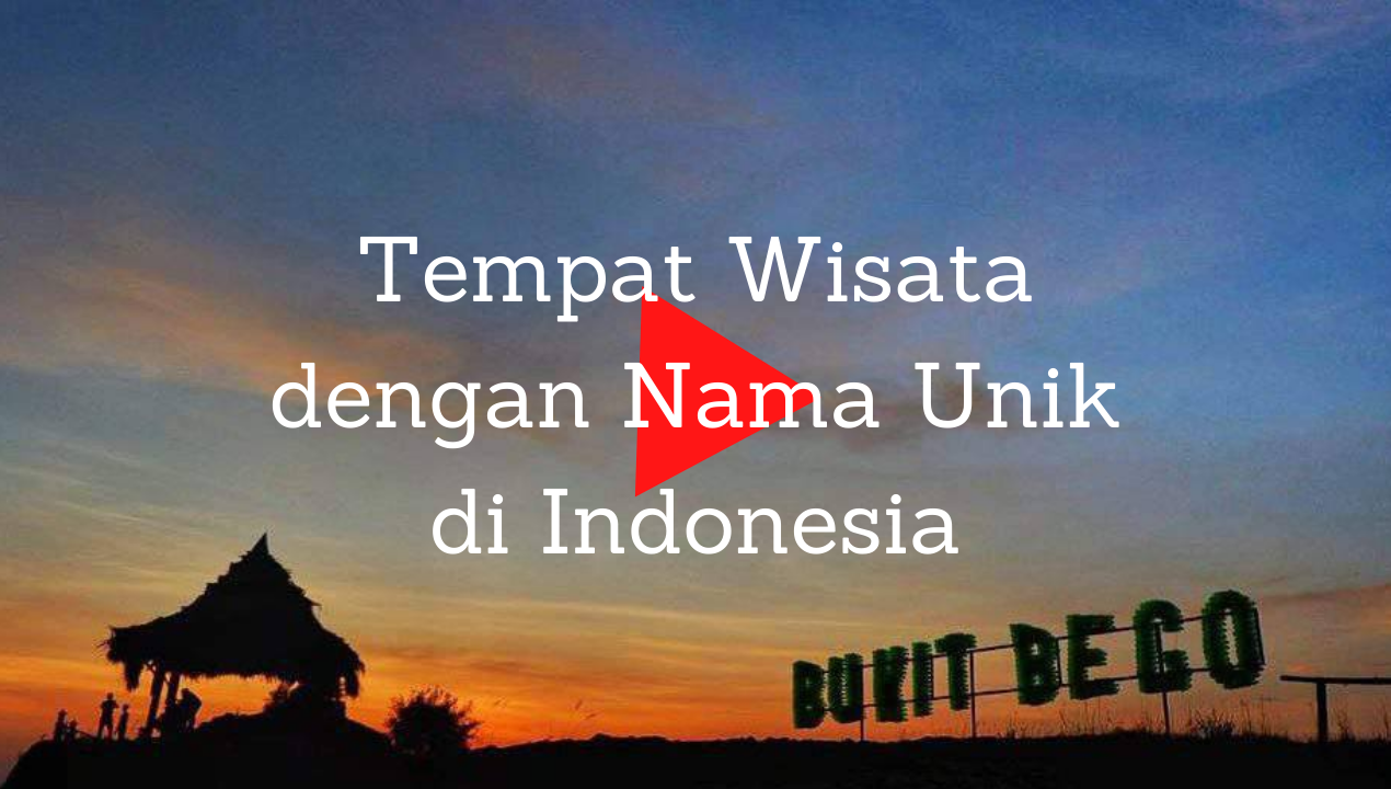 5 Tempat Wisata dengan Nama Unik di Indonesia.
