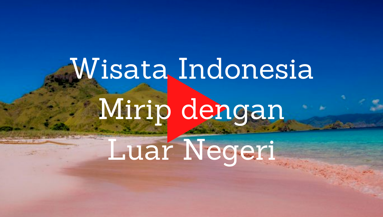 Keren! 5 Wisata Indonesia Mirip dengan Luar Negeri