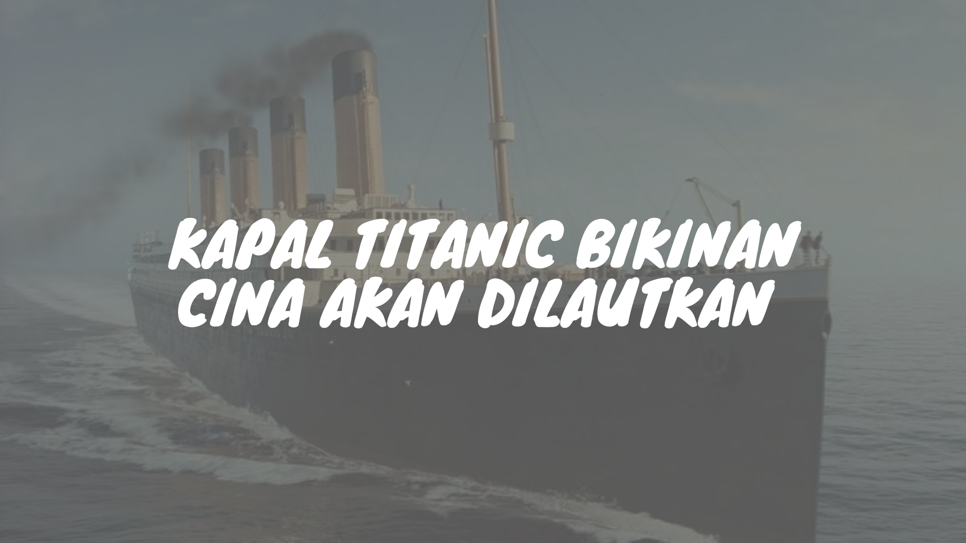 Kapal Titanic buatan Cina akan diliris 2022