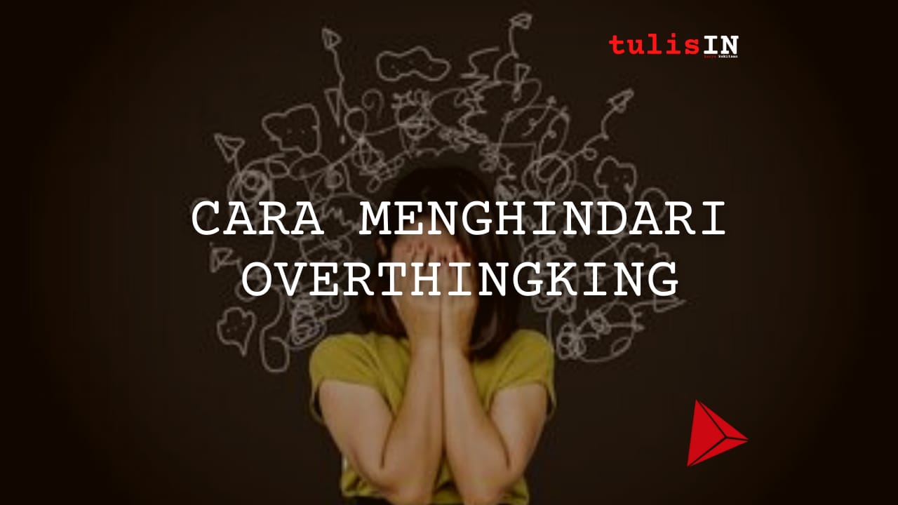 Cara Menghindari Overthinking