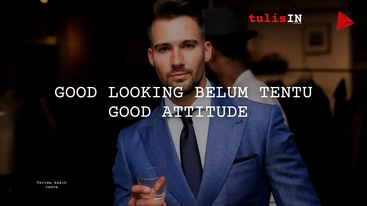 Good Looking Belum Tentu Good Attitude - Ganteng Belum Tentung Bikin Anteng - pasarIN - kekitaan - karya selesaiin masalah