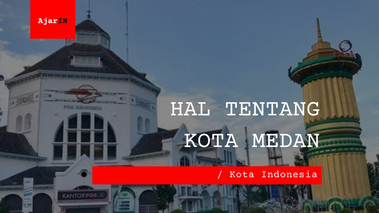 Yuk Ketahui Tentang Kota Medan!