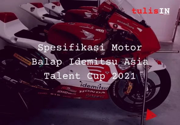 Spesifikasi Motor Balap Idemitsu Asia Talent Cup 2021 tulisIN-karya kekitaan - karya selesaiin masalah
