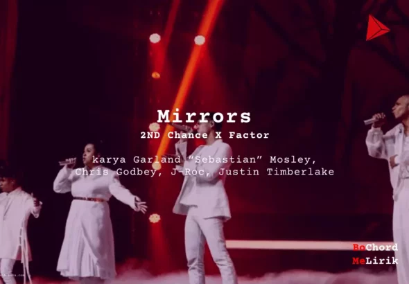 Mirrors 2ND Chance X Factor karya Garland “Sebastian” Mosley, Chris Godbey, J-Roc, Justin Timberlake Me Lirik Lagu Bo Chord Ulasan Makna Lagu C D E F G A B tulisIN