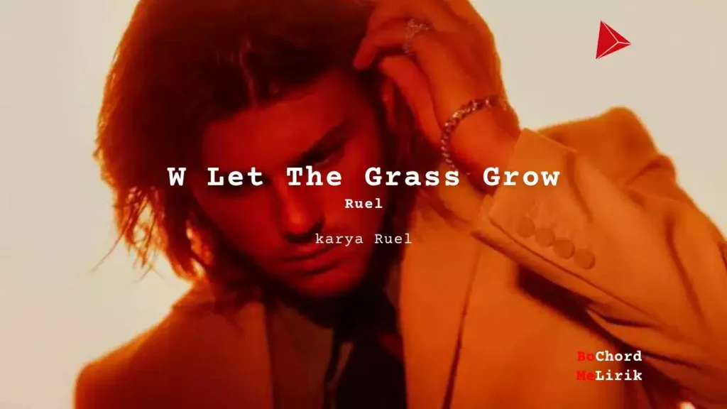 Let The Grass Grow Ruel karya Ruel Me Lirik Lagu Bo Chord Ulasan Makna Lagu C D E F G A B tulisIN karya kekitaan karya selesaiin masalah