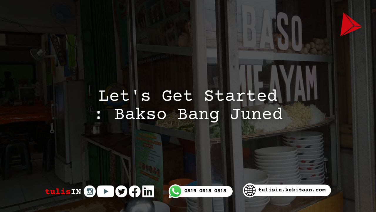 Let’s Get Started : Bakso Bang Juned